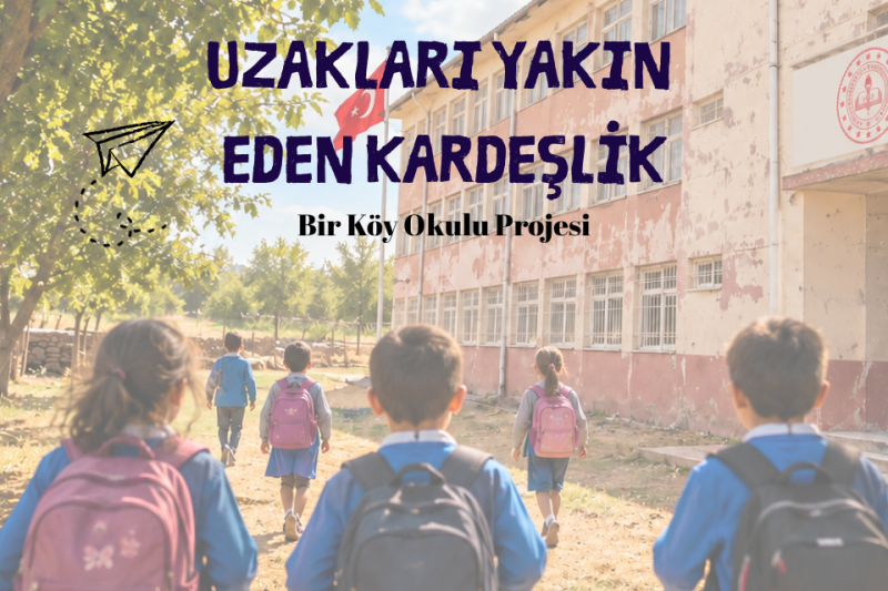 KÖY OKULU PROJESİ-UZAKLARI YAKIN EDEN KARDEŞLİK